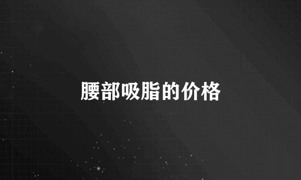 腰部吸脂的价格