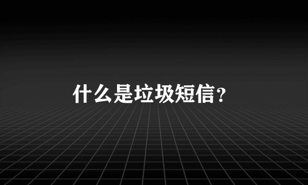 什么是垃圾短信？