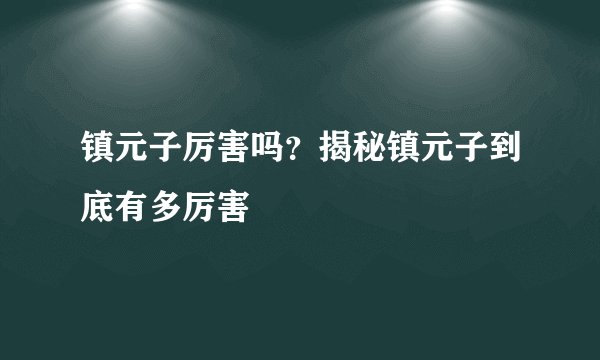 镇元子厉害吗？揭秘镇元子到底有多厉害