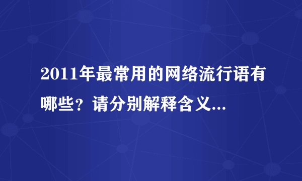 2011年最常用的网络流行语有哪些？请分别解释含义和由来。