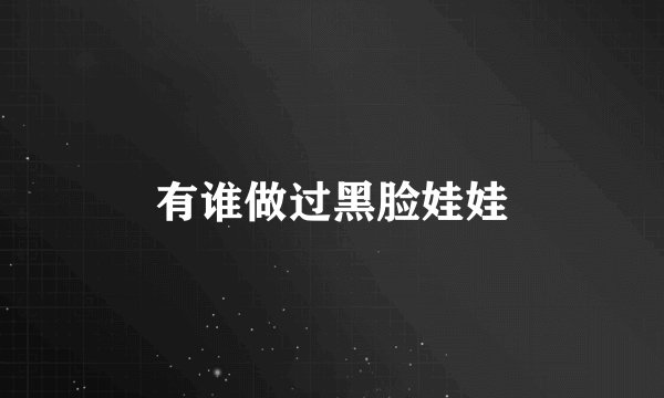 有谁做过黑脸娃娃