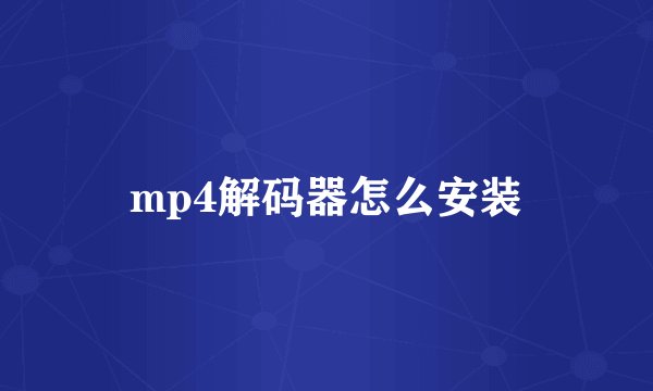 mp4解码器怎么安装