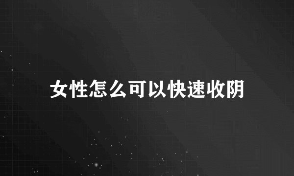 女性怎么可以快速收阴