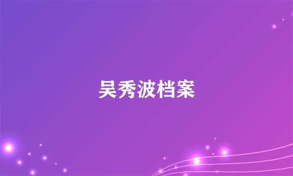 吴秀波档案