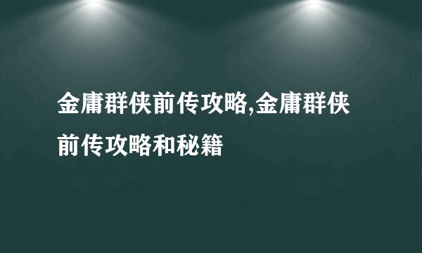 金庸群侠前传攻略,金庸群侠前传攻略和秘籍