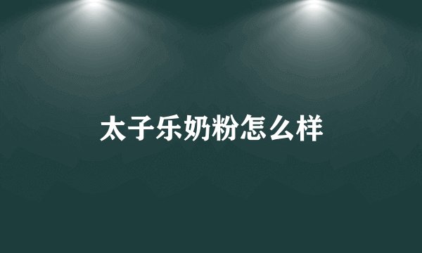 太子乐奶粉怎么样