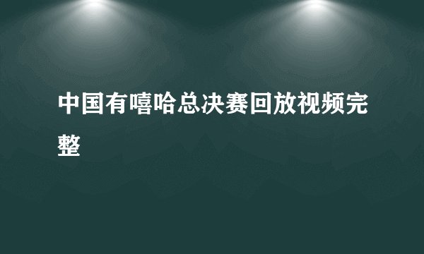 中国有嘻哈总决赛回放视频完整