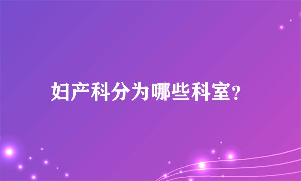 妇产科分为哪些科室?