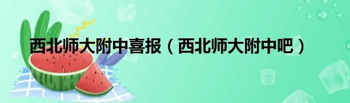 西北师大附中喜报（西北师大附中吧）