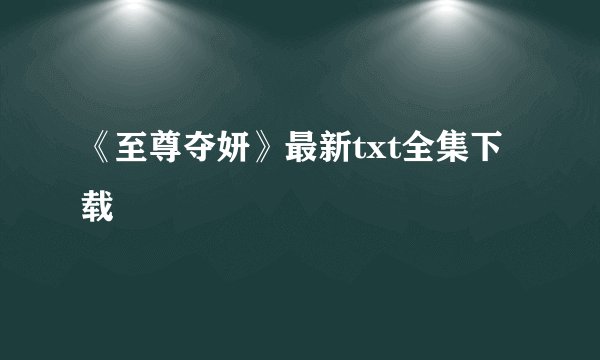 《至尊夺妍》最新txt全集下载