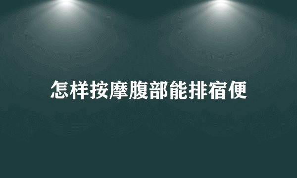 怎样按摩腹部能排宿便