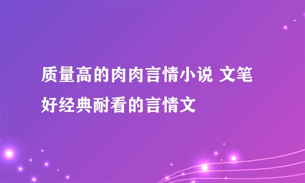 质量高的肉肉言情小说 文笔好经典耐看的言情文