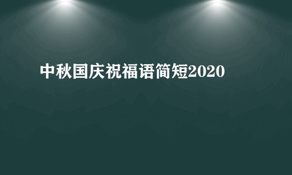 中秋国庆祝福语简短2020