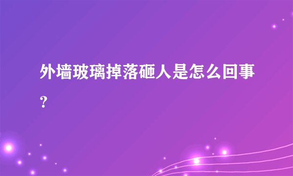 外墙玻璃掉落砸人是怎么回事？