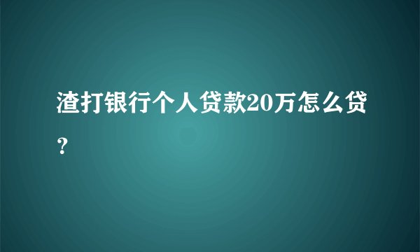 渣打银行个人贷款20万怎么贷？