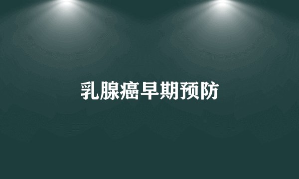 乳腺癌早期预防