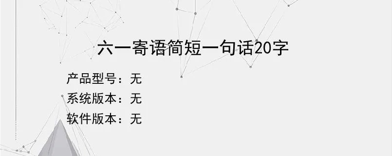 六一寄语简短一句话20字？