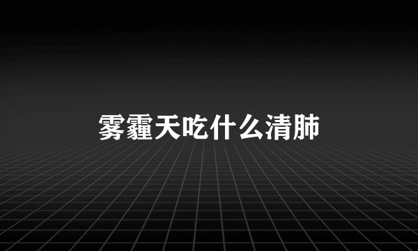 雾霾天吃什么清肺