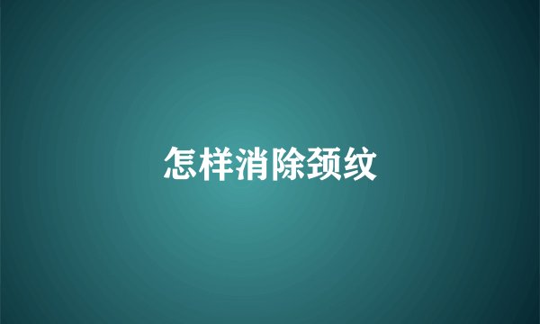 怎样消除颈纹