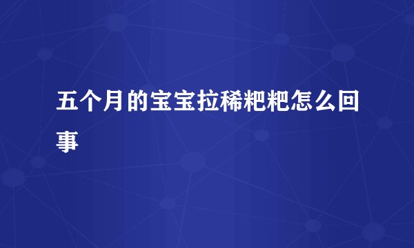 五个月的宝宝拉稀粑粑怎么回事