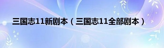 三国志11新剧本（三国志11全部剧本）