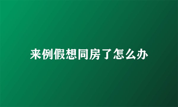 来例假想同房了怎么办