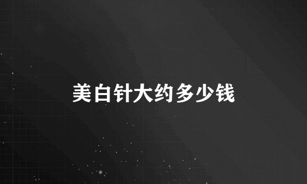 美白针大约多少钱
