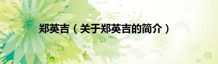 郑英吉（关于郑英吉的简介）