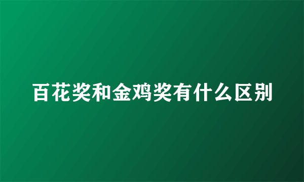 百花奖和金鸡奖有什么区别