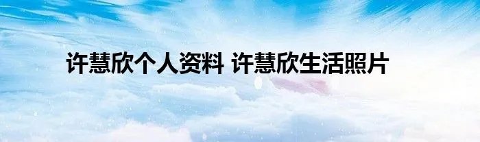 许慧欣个人资料 许慧欣生活照片