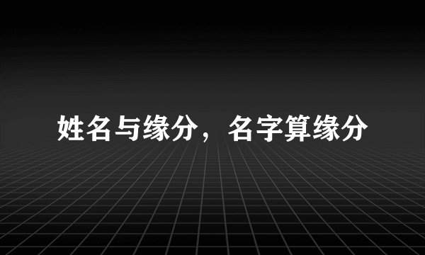 姓名与缘分，名字算缘分
