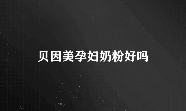 贝因美孕妇奶粉好吗