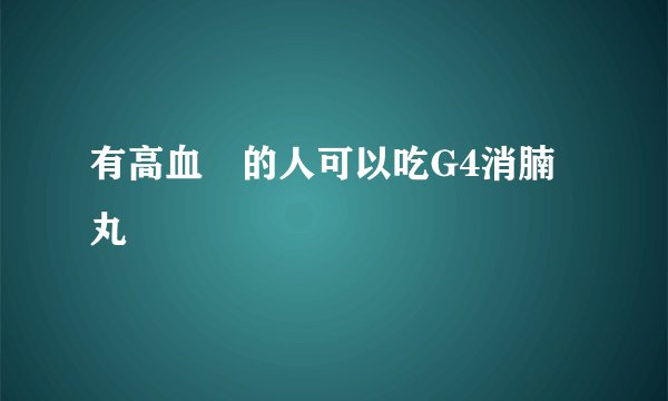 有高血壓的人可以吃G4消腩丸嗎