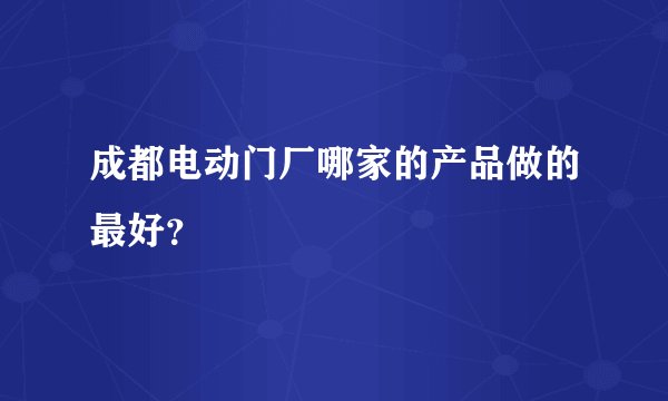 成都电动门厂哪家的产品做的最好？
