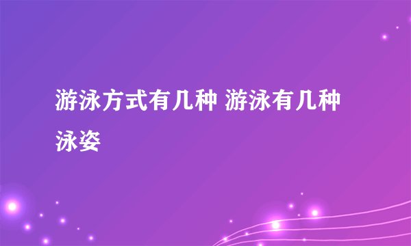 游泳方式有几种 游泳有几种泳姿