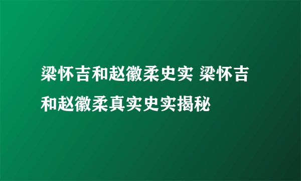 梁怀吉和赵徽柔史实 梁怀吉和赵徽柔真实史实揭秘