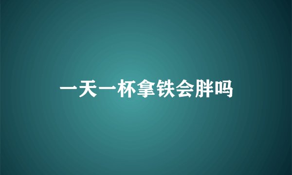 一天一杯拿铁会胖吗