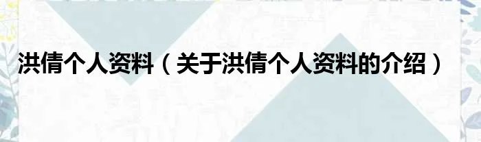 洪倩个人资料（关于洪倩个人资料的介绍）