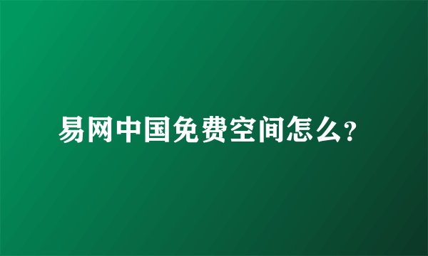 易网中国免费空间怎么？