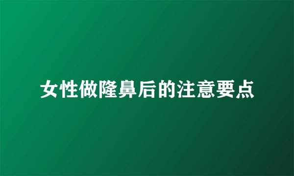 女性做隆鼻后的注意要点
