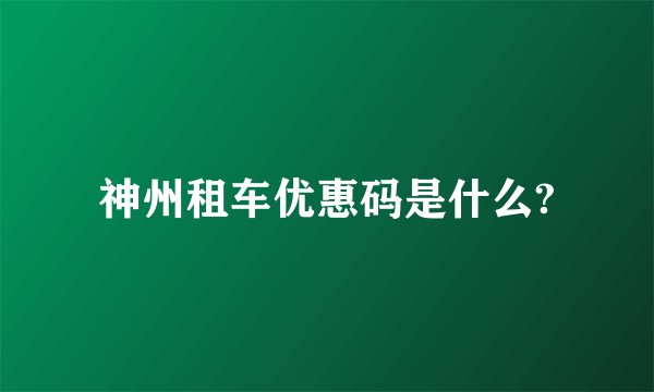 神州租车优惠码是什么?