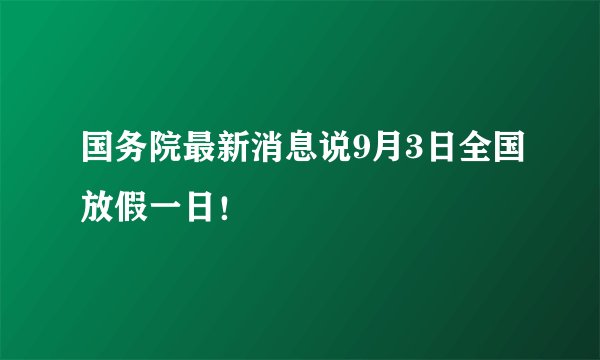 国务院最新消息说9月3日全国放假一日！