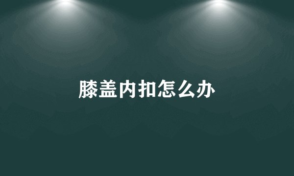 膝盖内扣怎么办