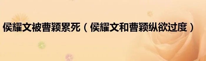 侯耀文被曹颖累死(侯耀文和曹颖纵欲过度)
