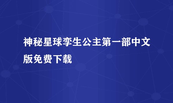 神秘星球孪生公主第一部中文版免费下载