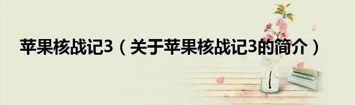 苹果核战记3(关于苹果核战记3的简介)