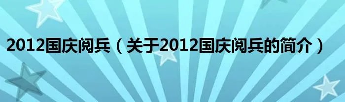 2012国庆阅兵(关于2012国庆阅兵的简介)