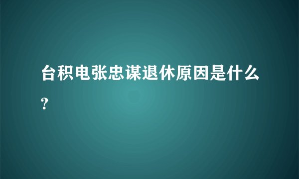 台积电张忠谋退休原因是什么？