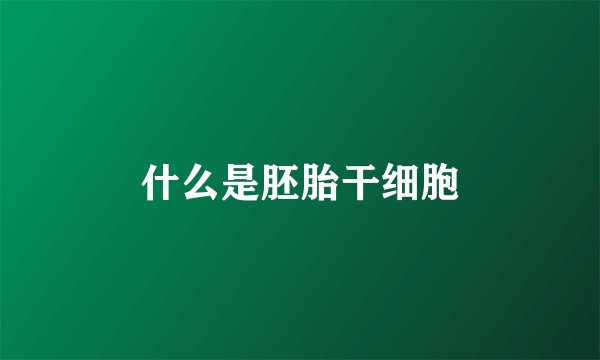 什么是胚胎干细胞