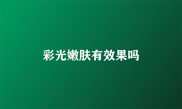 彩光嫩肤有效果吗